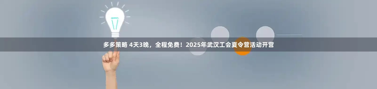 多多策略 4天3晚，全程免费！2025年武汉工会夏令营活动开营